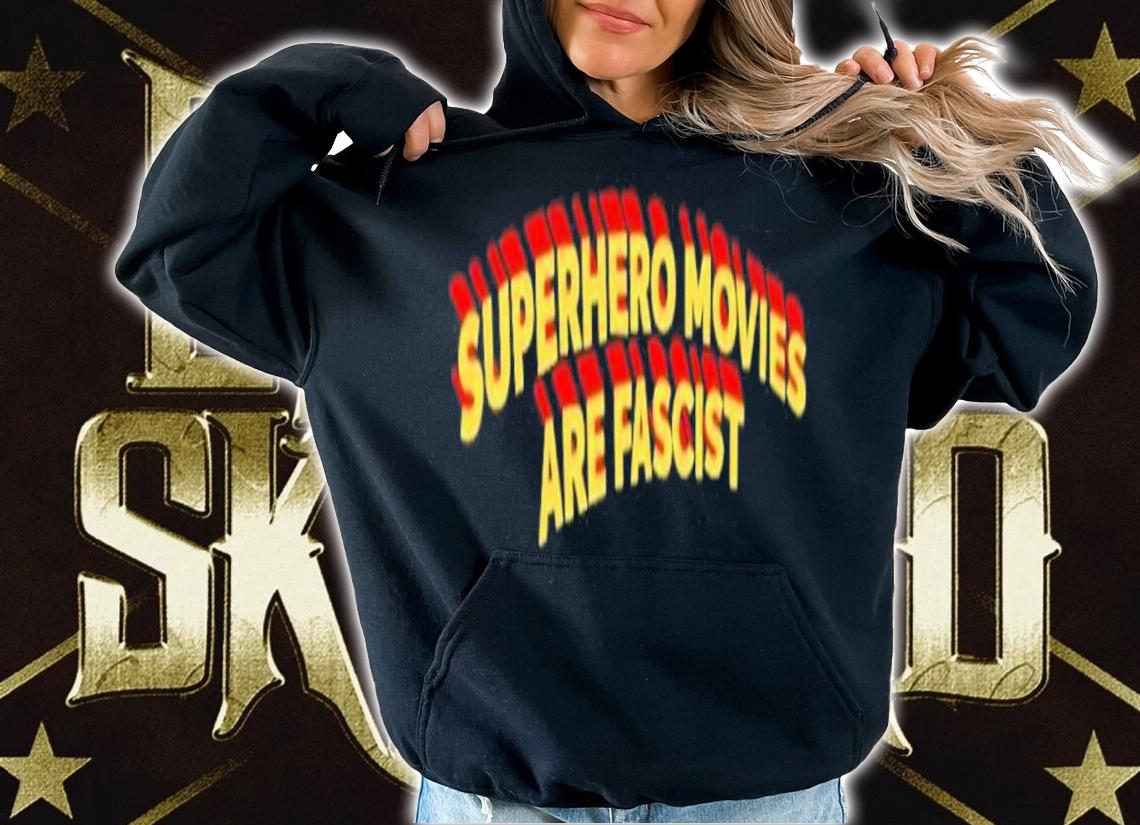 Superhero Movies Are Fascist Shirt t-shirt hoodie