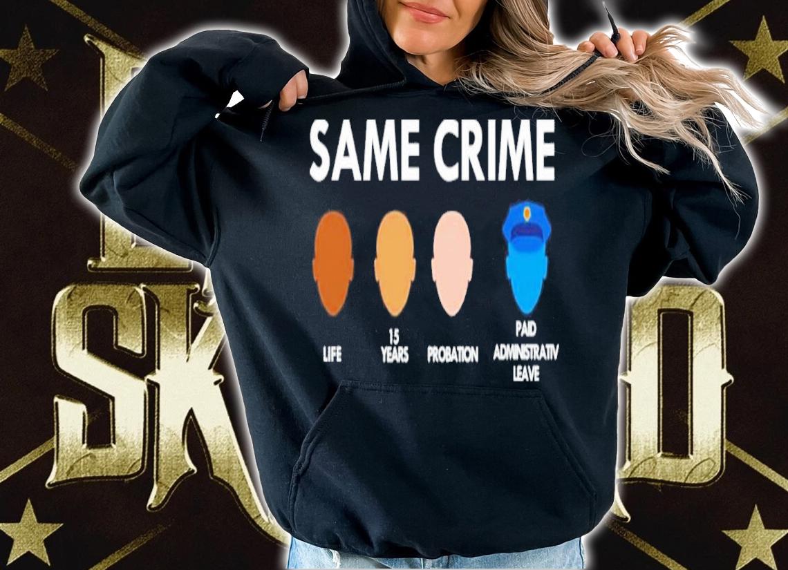 Top Same Crime Life 15 Years Probation Paid Leave Shirt t-shirt hoodie