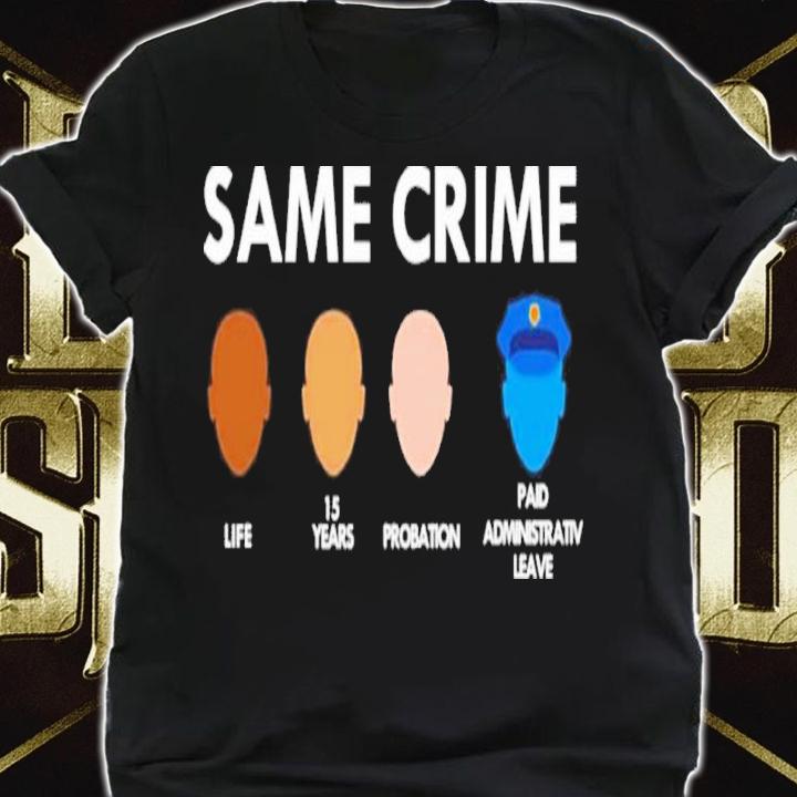 Top Same Crime Life 15 Years Probation Paid Leave Shirt t-shirt shirt