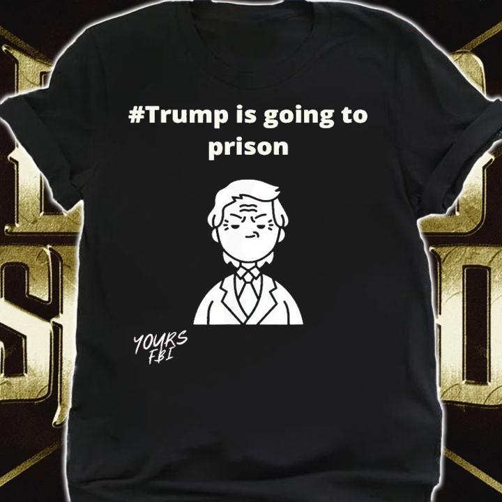 Trump Is Going To Prison T-Shirt t-shirt