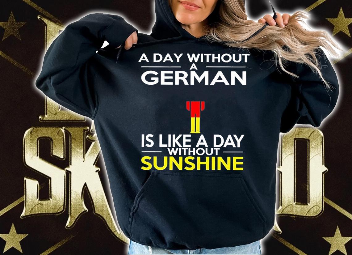 A Day Without A German Is Like A Day Without Sunshine T-Shirt t-shirt hoodie