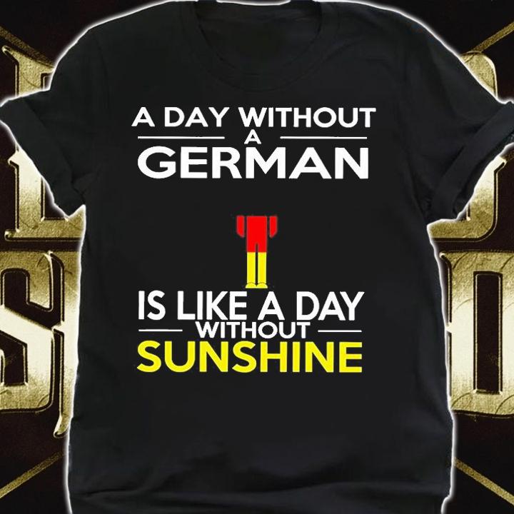 A Day Without A German Is Like A Day Without Sunshine T-Shirt t-shirt shirt