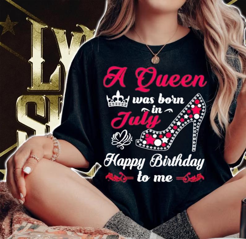 A Queen Was Born In July Happy Birthday To Me Shirt t-shirt woman shirt