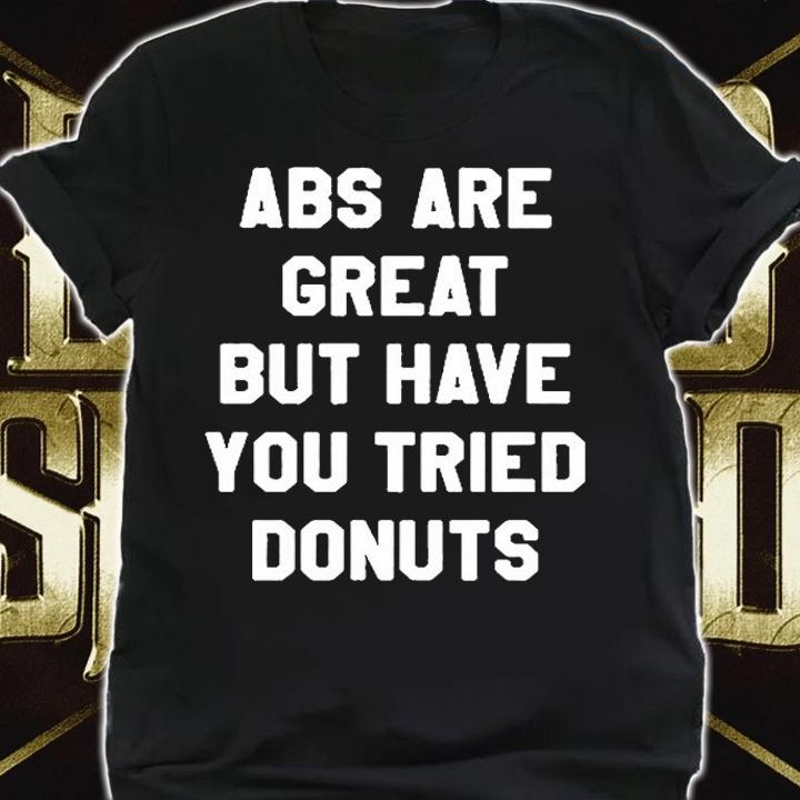 Abs Are Great Buy Have You Tried Donuts T-Shirt t-shirt
