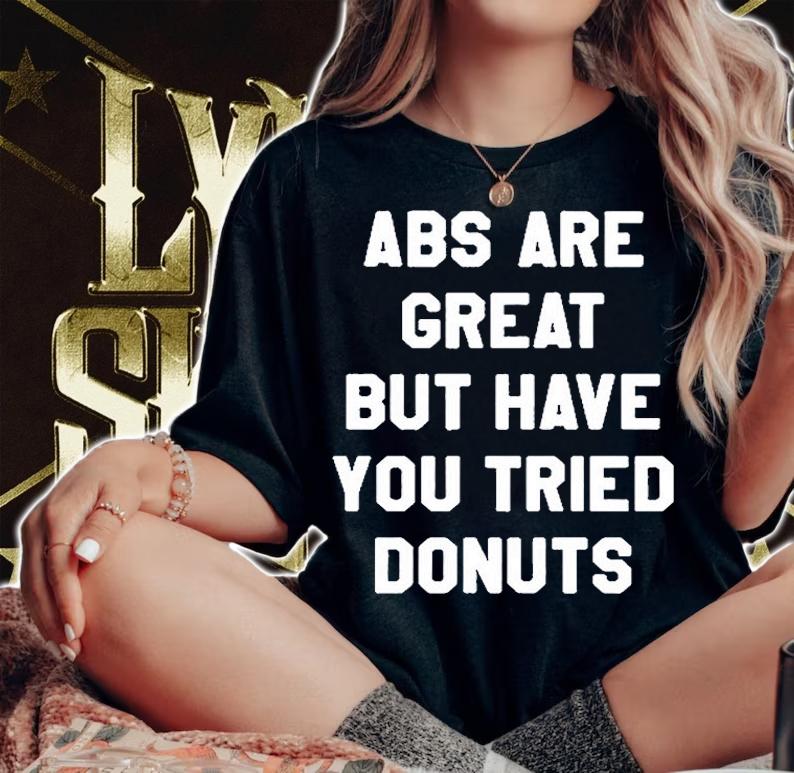 Abs Are Great Buy Have You Tried Donuts T-Shirt t-shirt