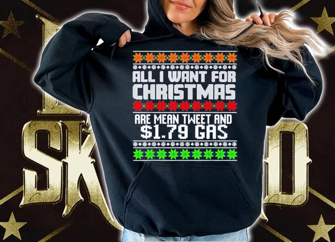 All I Want For Christmas Are Mean Tweet And $1.79 Gas Christmas Holiday T-Shirt t-shirt hoodie