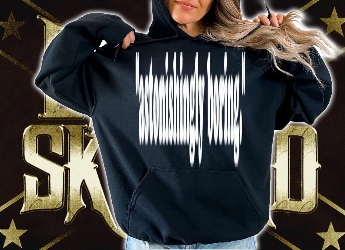 Astonishingly boring shirt t-shirt hoodie
