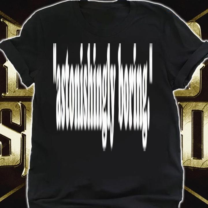 Astonishingly boring shirt t-shirt shirt