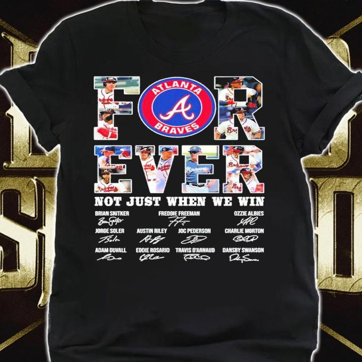 Atlanta Braves Forever Not Just When We Win Signatures Shirt t-shirt