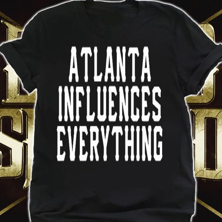 Atlanta Influences Everything T-Shirt t-shirt