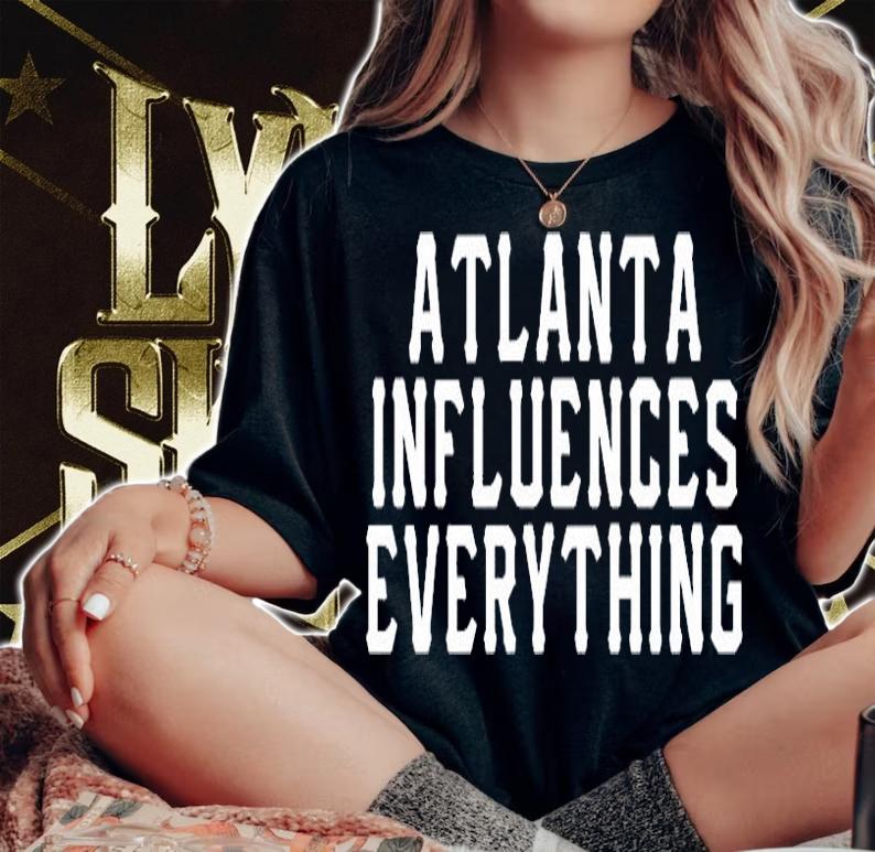 Atlanta Influences Everything T-Shirt t-shirt
