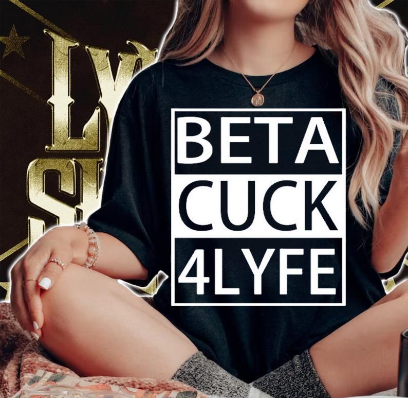 Beta Cuck 4 Lyfe T-Shirt t-shirt