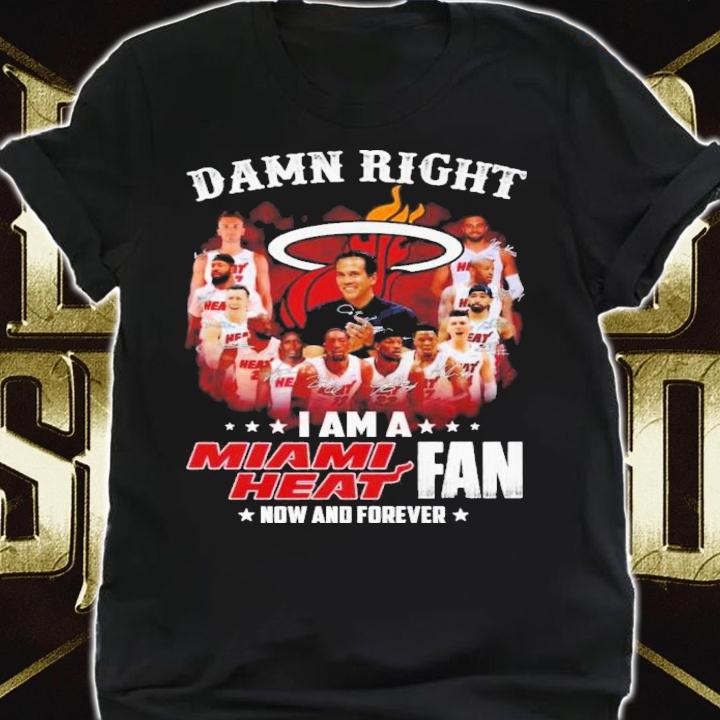 Damn Right I Am A Miami Heat Basketball Fan Now And Forever Signatures Shirt t-shirt shirt