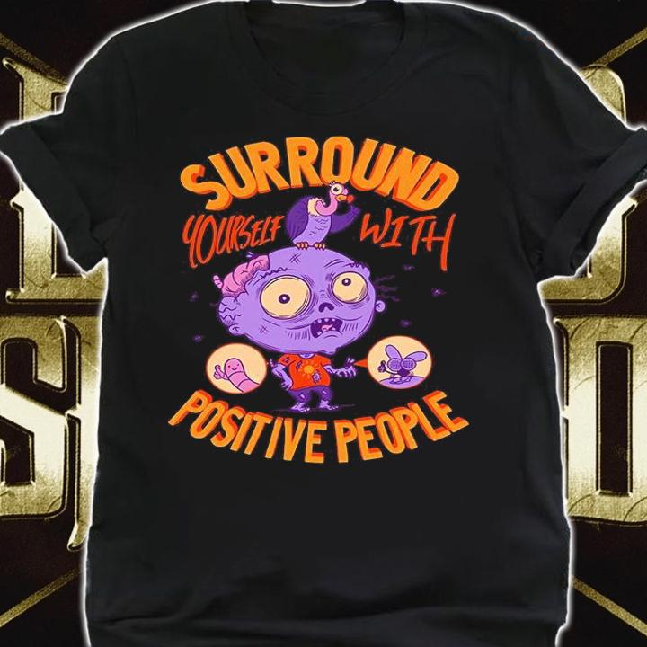 Zombie surround yourself with positive people Halloween T-shirt t-shirt shirt