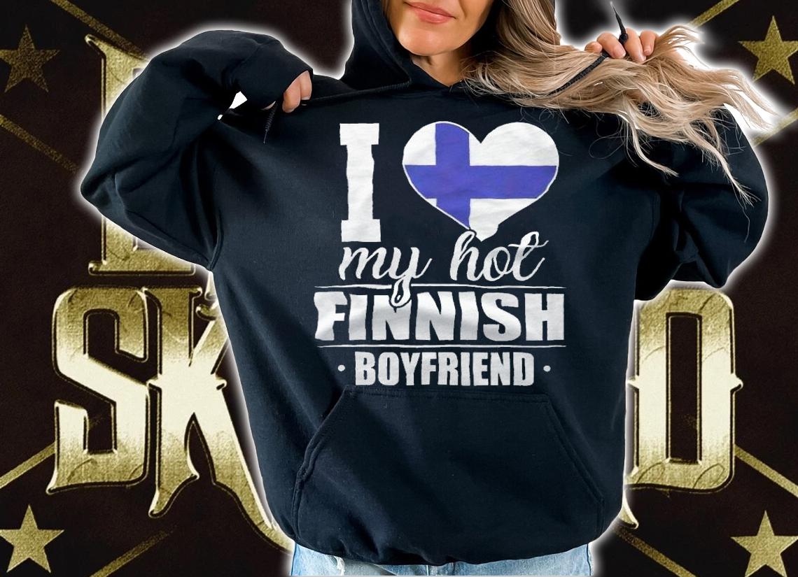 I love my hot Finnish boyfriend T-shirt t-shirt hoodie