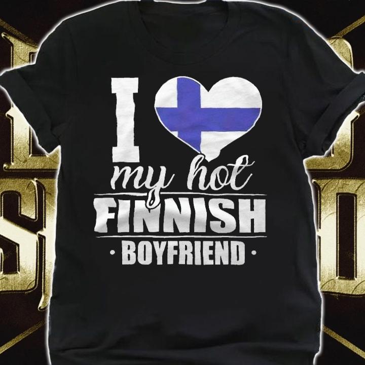 I love my hot Finnish boyfriend T-shirt t-shirt shirt