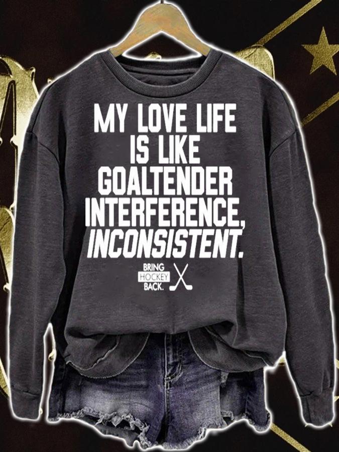 My Love Life Is Like A Goaltender Interference Inconsistent Bring Hockey Back Shirt t-shirt sweatshirt