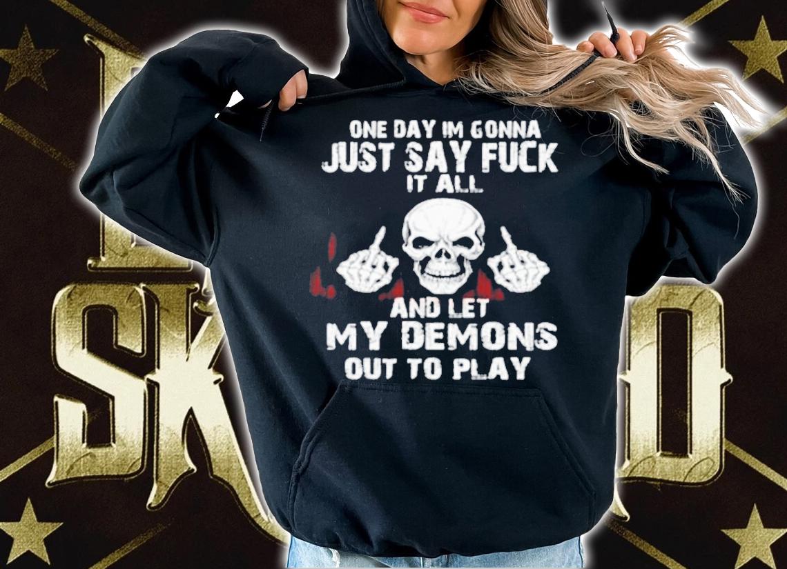 One Day I'm Gonna Just Say Fuck My Demons shirt t-shirt hoodie