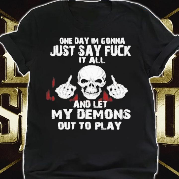 One Day I'm Gonna Just Say Fuck My Demons shirt t-shirt shirt