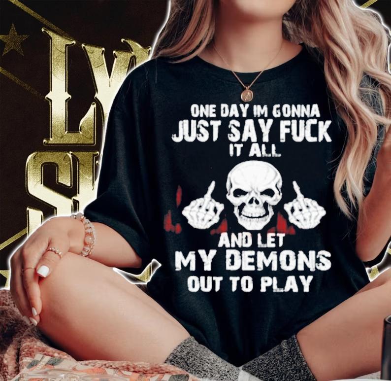 One Day I'm Gonna Just Say Fuck My Demons shirt t-shirt woman shirt