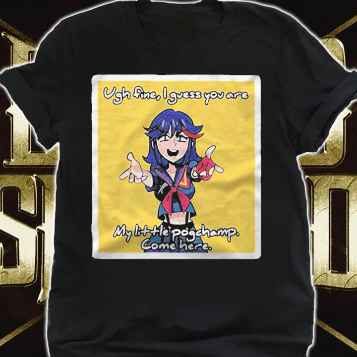 Ugh fine I guess you are my little pogchamp come here Anime girl T-shirt t-shirt shirt
