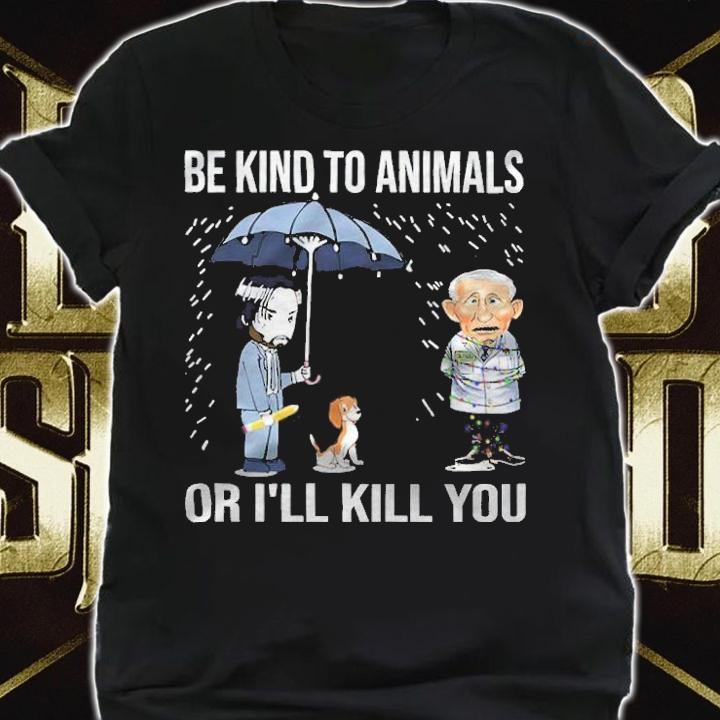 John Wick And Dr Fauci Be Kind To Animal Or I'll Kill You Shirt t-shirt shirt