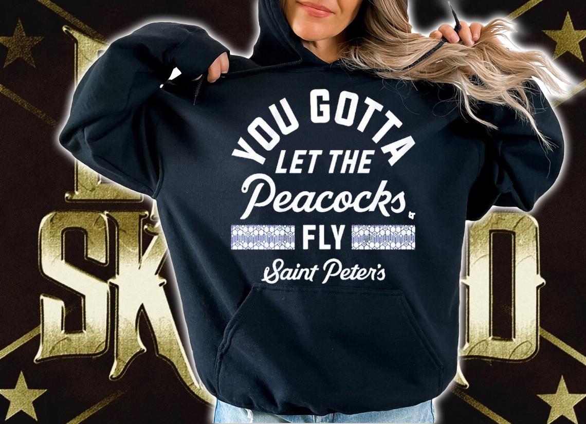 Saint Peter's Basketball You Gotta Let The Peacocks Fly Shirt t-shirt hoodie