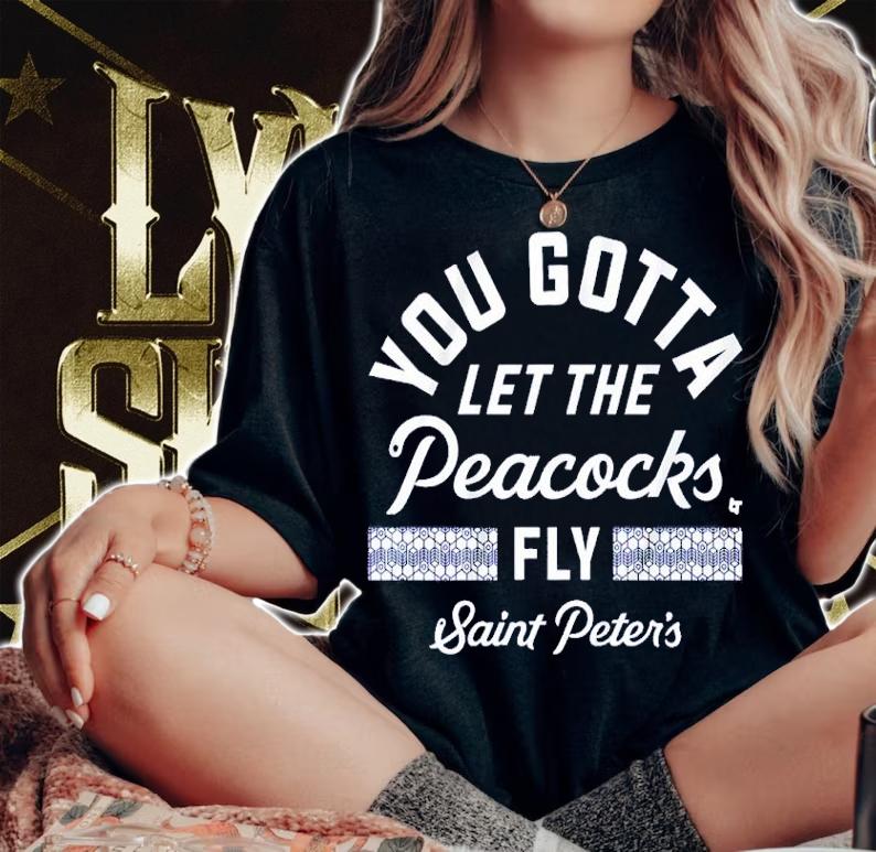 Saint Peter's Basketball You Gotta Let The Peacocks Fly Shirt t-shirt woman shirt