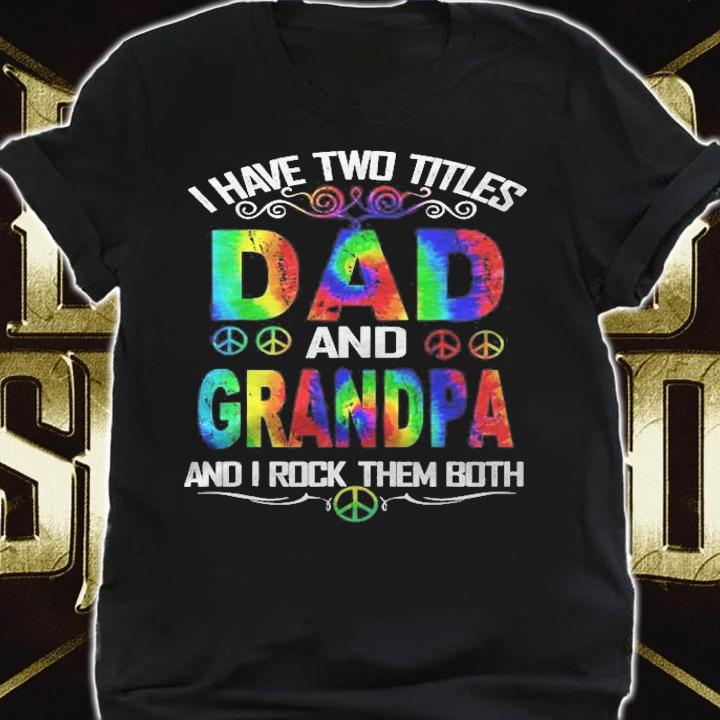 I Have Two Titles Dad And Grandpa Tie Dye Hippie Fathers Day Shirt t-shirt shirt