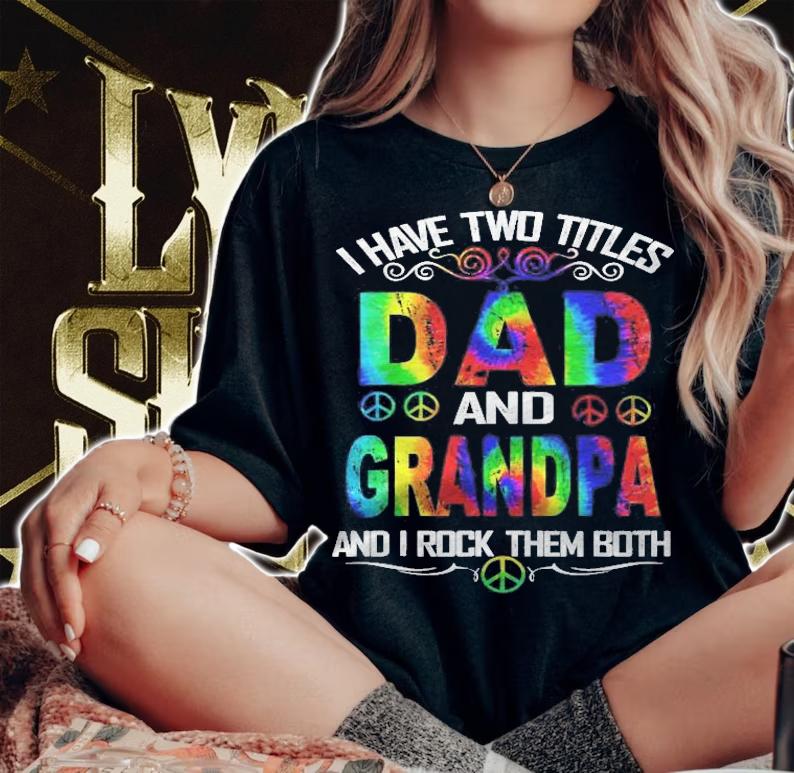 I Have Two Titles Dad And Grandpa Tie Dye Hippie Fathers Day Shirt t-shirt woman shirt