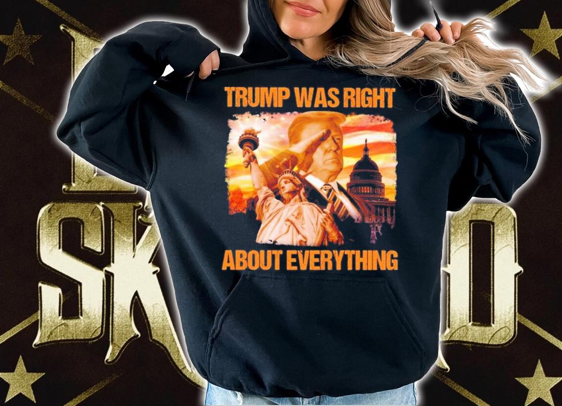Trump Was Right About Everything America Shirt t-shirt