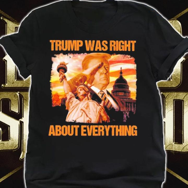 Trump Was Right About Everything America Shirt t-shirt