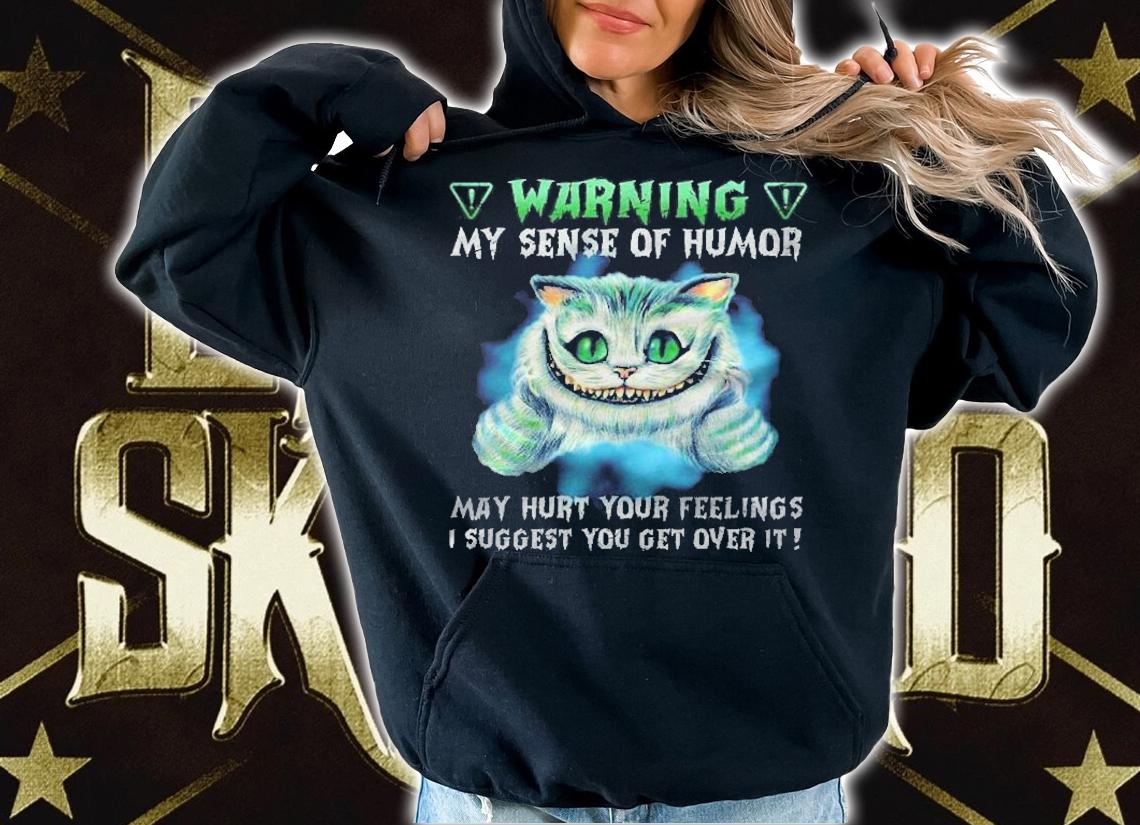 Warning My Sense Of Humor May Hurt Your Feelings I Suggest You Get Over It Shirt t-shirt