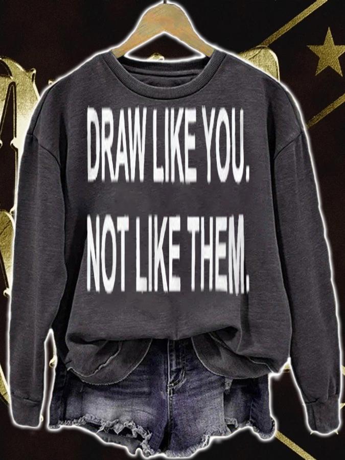 Draw like you not like them T-shirt t-shirt sweatshirt