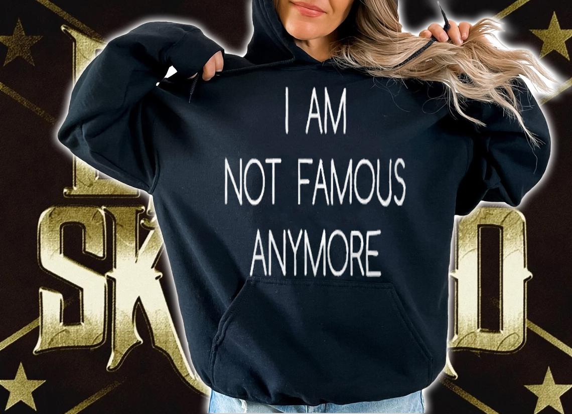 I am not famous anymore T-shirt t-shirt
