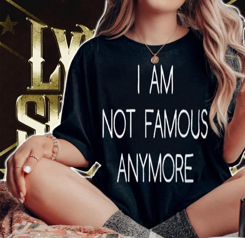 I am not famous anymore T-shirt t-shirt