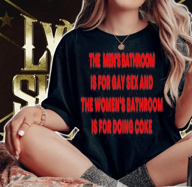 The Mens Bathroom Is For Gay Sex And The Womens Bathroom Is For Doing Coke T-Shirt t-shirt woman shirt