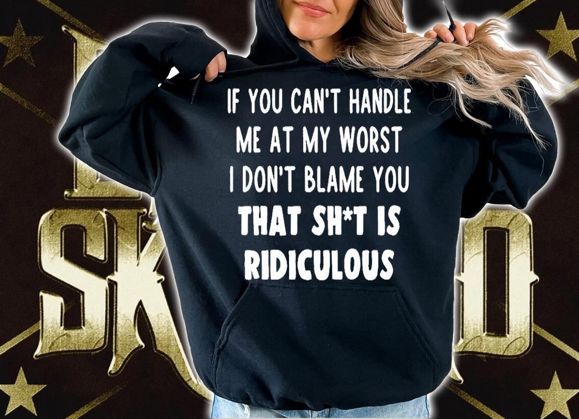 If You Can't Handle Me At My Worst T-Shirt t-shirt hoodie