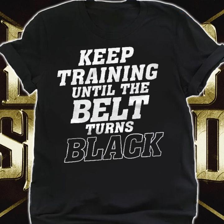 Keep Training Until The Belt Turns Black Karate Judo Shirt t-shirt