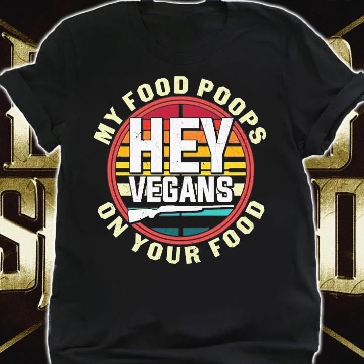 My Food Poops On Your Food Hey Vegans T-Shirt t-shirt