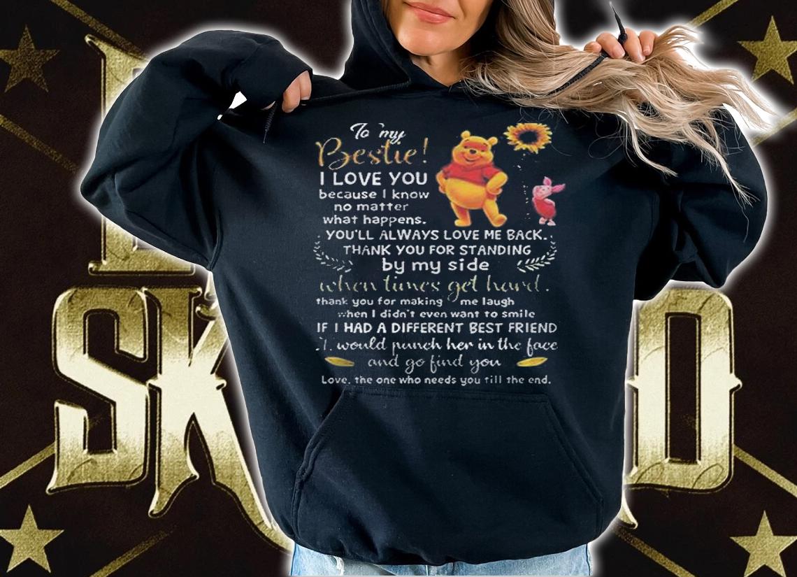 To My Bestie I Love You Love The One Who Needs You Till The End Pooh Version Shirt t-shirt hoodie