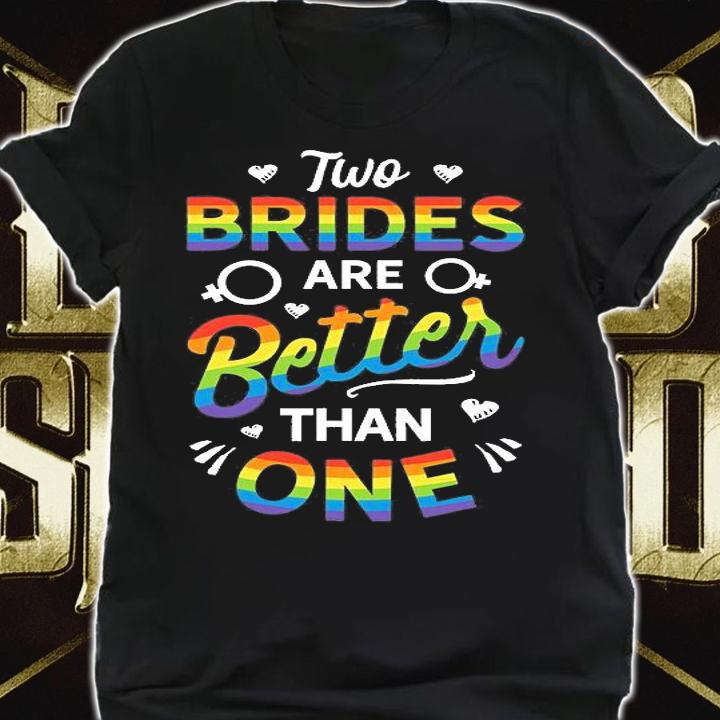 Two Brides Are Better Than One Lesbian Pride LGBT T-Shirt t-shirt shirt
