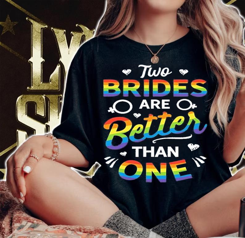 Two Brides Are Better Than One Lesbian Pride LGBT T-Shirt t-shirt woman shirt