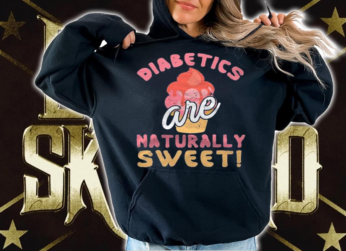 Diabetics Are Naturally Sweet Diabetes Gift Shirt t-shirt hoodie