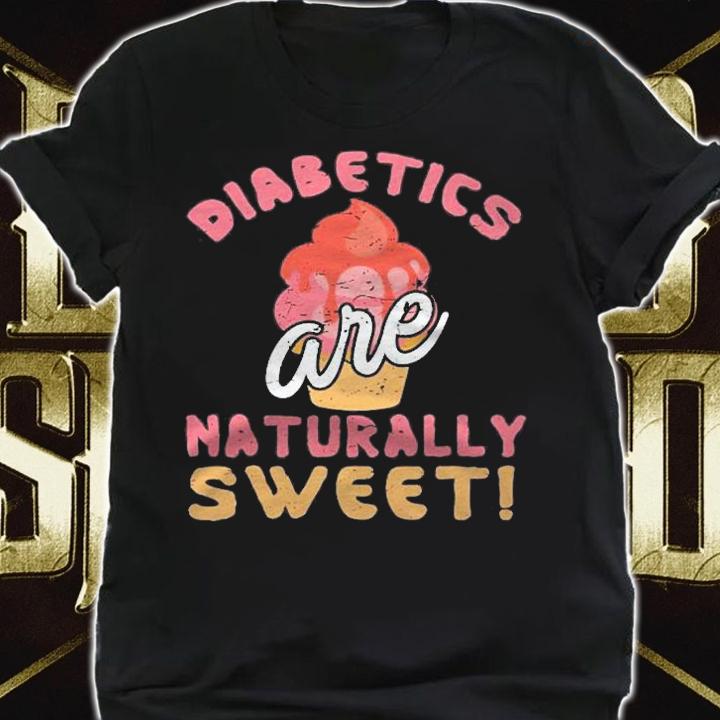 Diabetics Are Naturally Sweet Diabetes Gift Shirt t-shirt shirt
