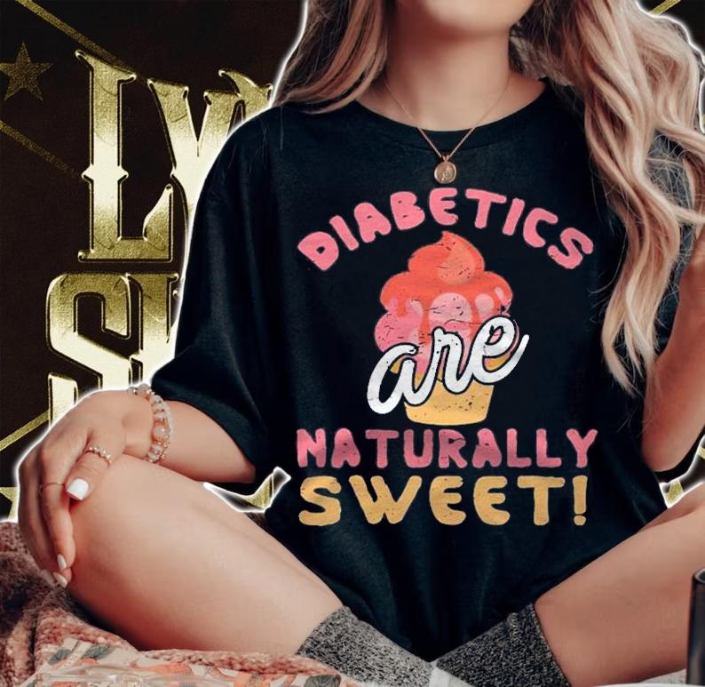 Diabetics Are Naturally Sweet Diabetes Gift Shirt t-shirt woman shirt