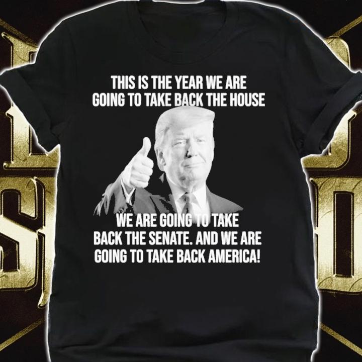 Donald Trump This Is The Year We Are Going To Take Back The House Shirt t-shirt shirt