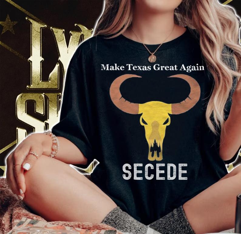 Make Texas Great Again SECEDE T-Shirt t-shirt woman shirt