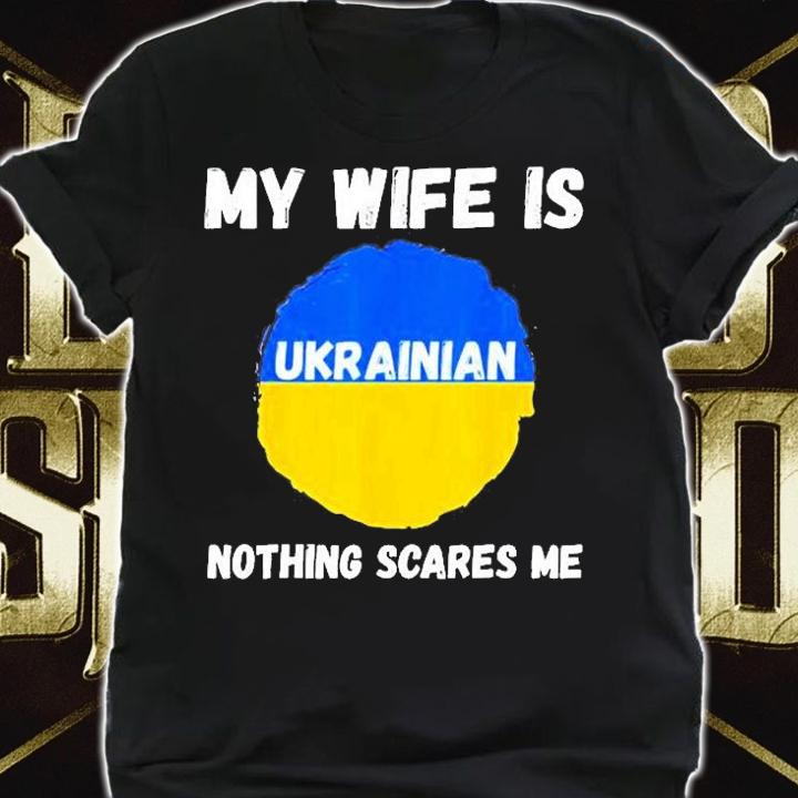 My Wife Is Ukrainian Nothing Scares Me Ukraine Proud Flag T-Shirt t-shirt