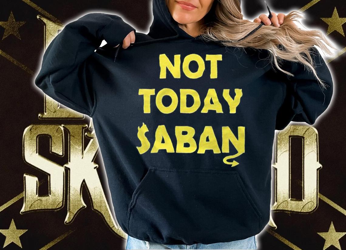 Not Today Saban T-Shirt t-shirt hoodie